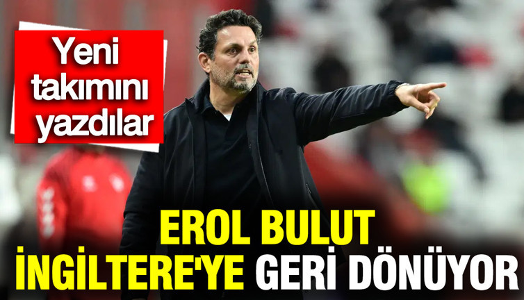 Erol Bulut, İngiltere'ye geri dönüyor: Yeni takımını yazdılar...