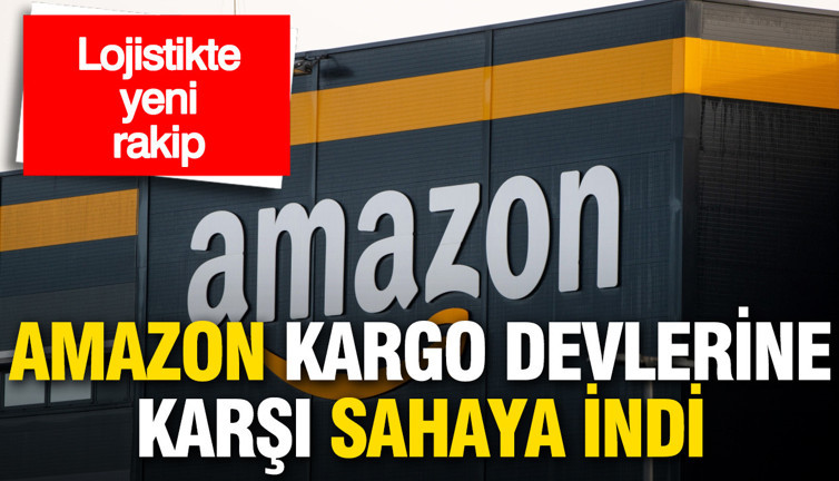 Lojistikte yeni rakip: Amazon kargo devlerine karşı sahaya indi
