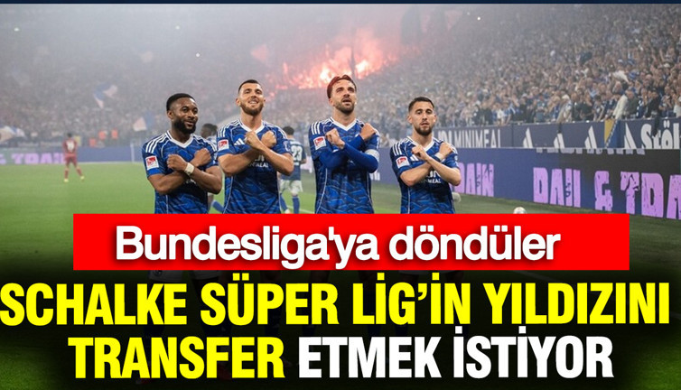 Bundesliga'ya dönen Schalke Süper Lig'in yıldızını transfer etmek istiyor
