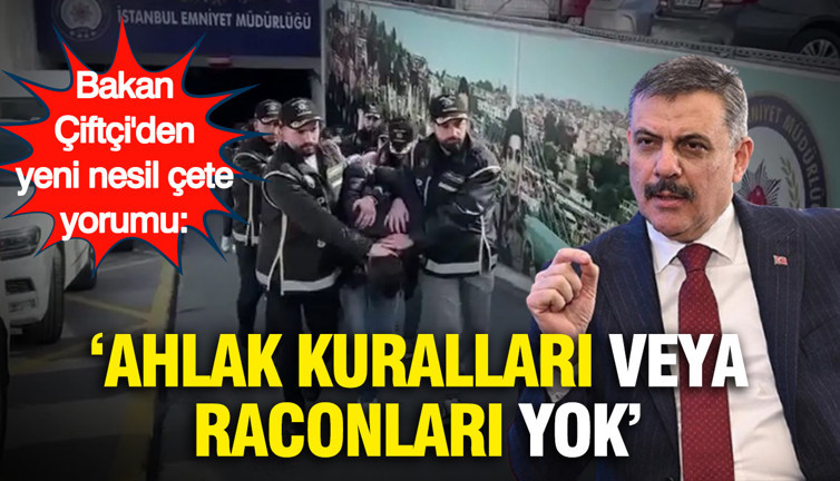 Bakan Çiftçi'den yeni nesil çete yorumu: "Ahlak kuralları veya raconları yok"