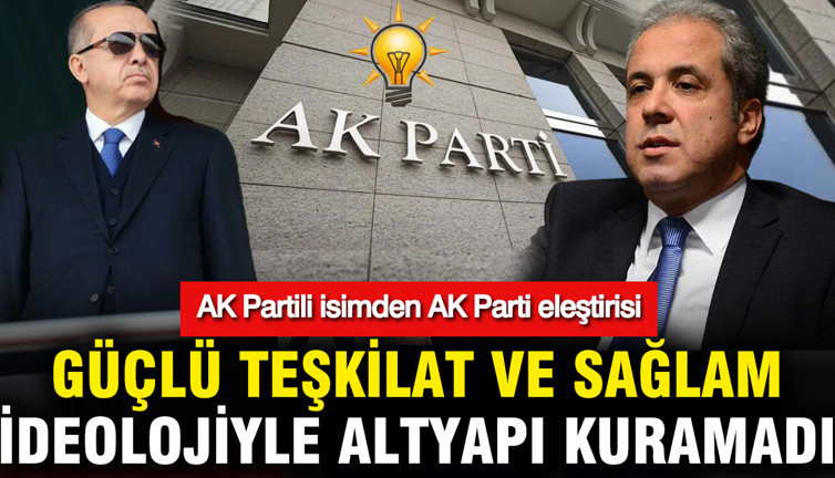 AK Partili isimden AK Parti eleştirisi: Güçlü teşkilat ve sağlam ideolojiyle altyapı kuramadı