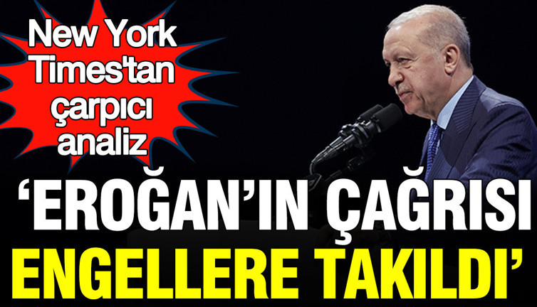 New York Times'tan çarpıcı analiz: 'Erdoğan'ın çağrısı engellere takıldı'