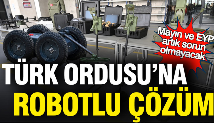Türk Ordusu'na robotlu çözüm: Mayın ve EYP artık sorun olmayacak