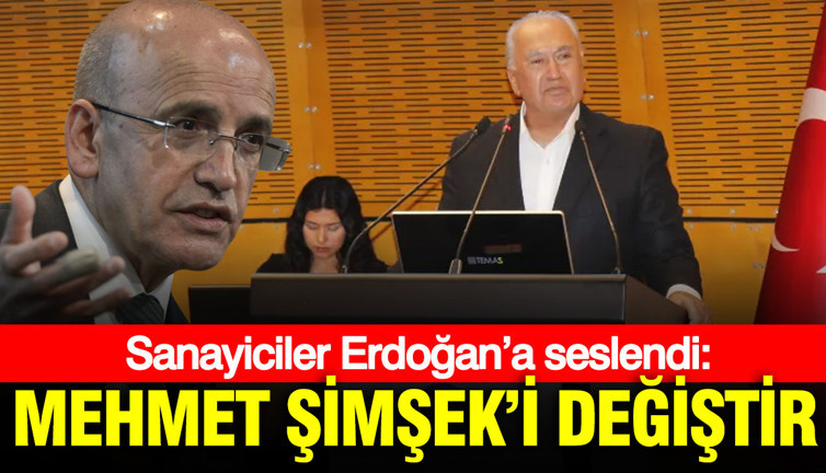 Sanayiciler Erdoğan’a seslendi: Mehmet Şimşek’i değiştir