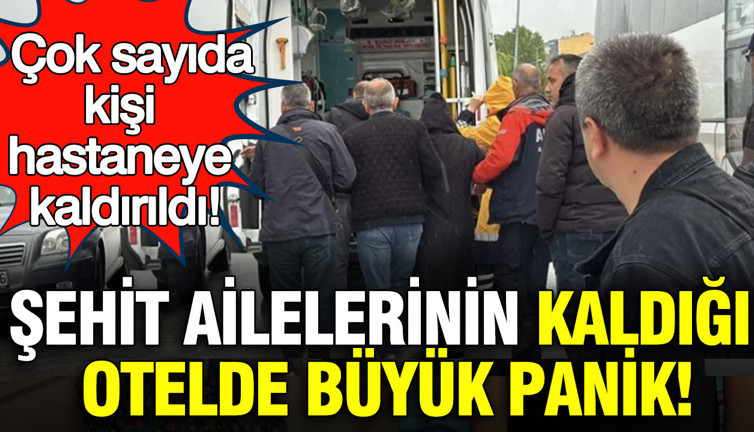Şehit ailelerinin kaldığı otelde büyük panik: Çok sayıda kişi hastaneye kaldırıldı