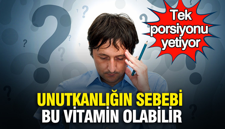 Unutkanlığın sebebi bu vitamin olabilir: Tek porsiyonu yetiyor