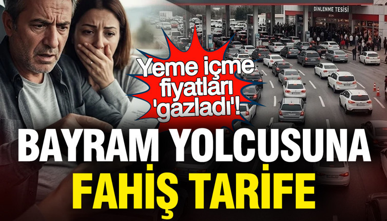Bayram yolcusuna fahiş tarife: Yeme içme fiyatları gaza bastı