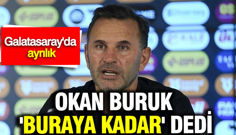 Okan Buruk 'Buraya kadar' dedi: Galatasaray'da ayrılık...