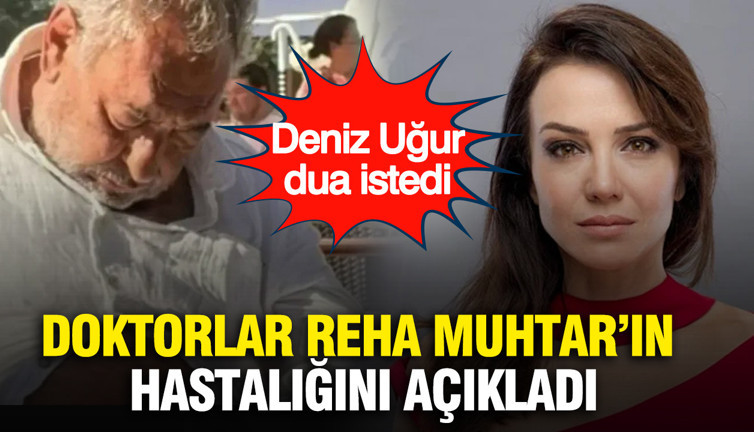 Doktorlar Reha Muhtar’ın hastalığını açıkladı: Deniz Uğur dua istedi