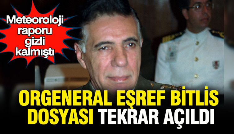 Eşref Bitlis dosyası yeniden açıldı: Sabotaj kuşkusu ve gizemli meteoroloji raporu