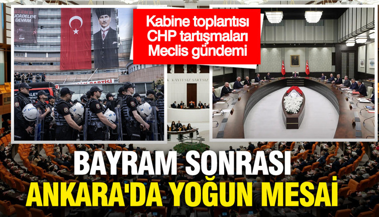 Bayram sonrası Ankara'da yoğun mesai...Kabine toplantısı, CHP tartışmaları, Meclis gündemi