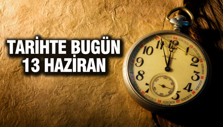 TARİHTE BUGÜN 13 Haziran