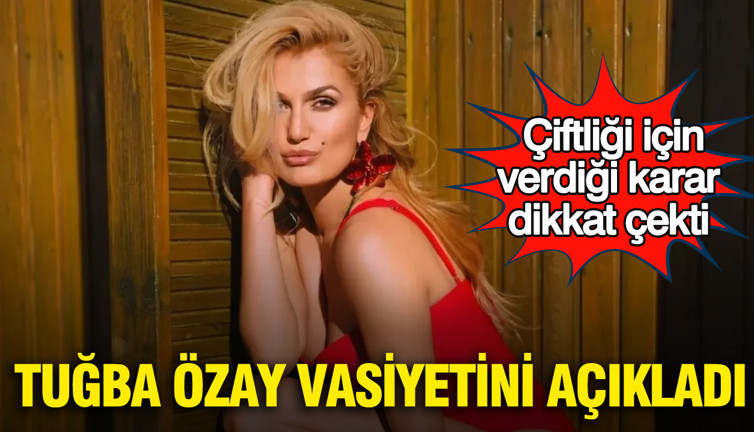 Tuğba Özay vasiyetini açıkladı: Çiftliği için verdiği karar dikkat çekti