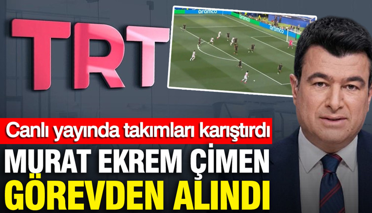 Canlı yayında takımları karıştırdı: Murat Ekrem Çimen görevden alındı