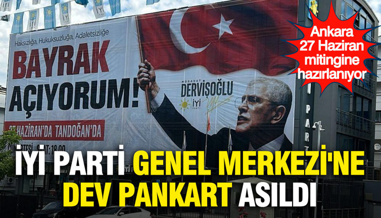 27 Haziran mitingi için hazırlıklar sürüyor: İYİ Parti Genel Merkezi'ne dev pankart asıldı