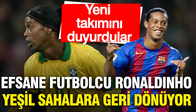Futbol efsanesi Ronaldinho yeşil sahalara geri dönüyor: İşte yeni takımı