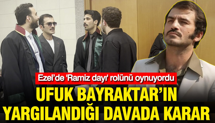 Ezel'in Ramiz dayısı Ufuk Bayraktar'ın yargılandığı davada karar