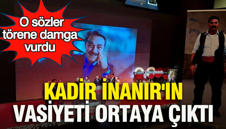 Kadir İnanır'ın vasiyeti ortaya çıktı: O sözler törene damga vurdu