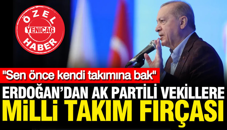 Erdoğan'dan AK Partili vekillere milli takım fırçası: Sen önce kendi takımına bak
