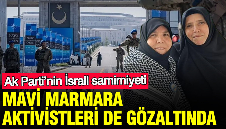 Mavi Marmara Aktivistleri de gözaltında : Ak Parti'nin İsrail samimiyeti