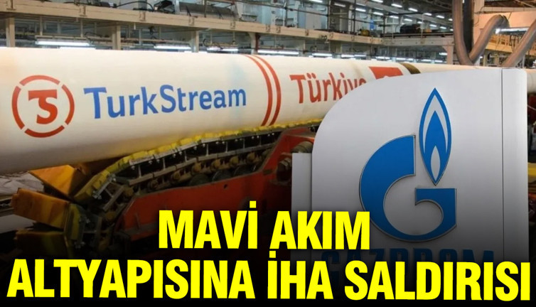 Gazprom duyurdu: Mavi Akım altyapısına İHA saldırısı