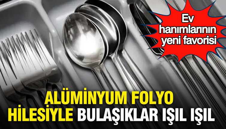 Ev hanımlarının yeni favorisi: Alüminyum folyo hilesiyle bulaşıklar ışıl ışıl
