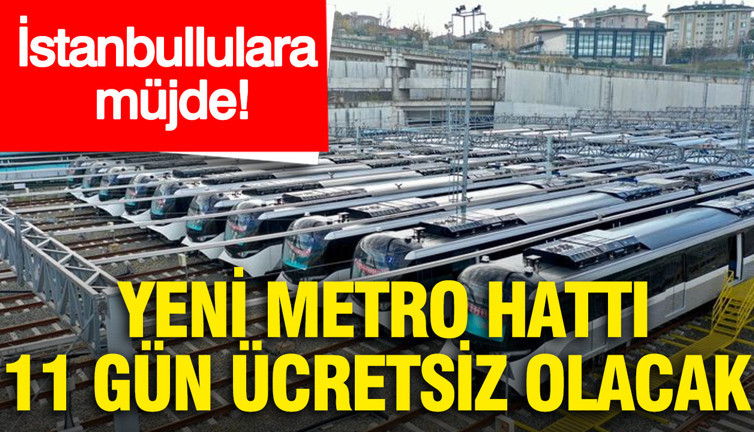 İstanbullulara müjde: Yeni metro hattı 11 gün ücretsiz olacak