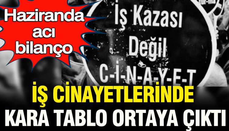 Haziranda acı bilanço: İş cinayetlerinde kara tablo ortaya çıktı