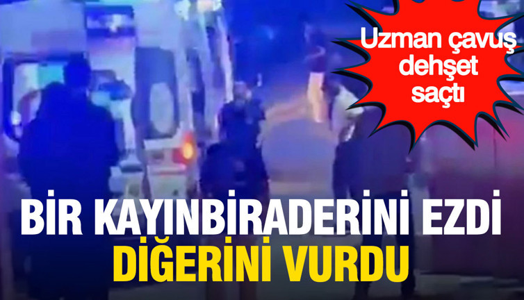 Uzman çavuş dehşet saçtı: Bir kayınbiraderini ezdi, diğerini vurdu