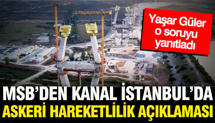 Milli Savunma Bakanlığı'ndan Kanal İstanbul'da askeri hareketlilik açıklaması