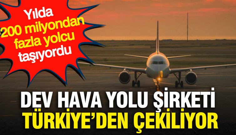Dev hava yolu şirketi Türkiye’den çekiliyor: Yılda 200 milyondan fazla yolcu taşıyordu