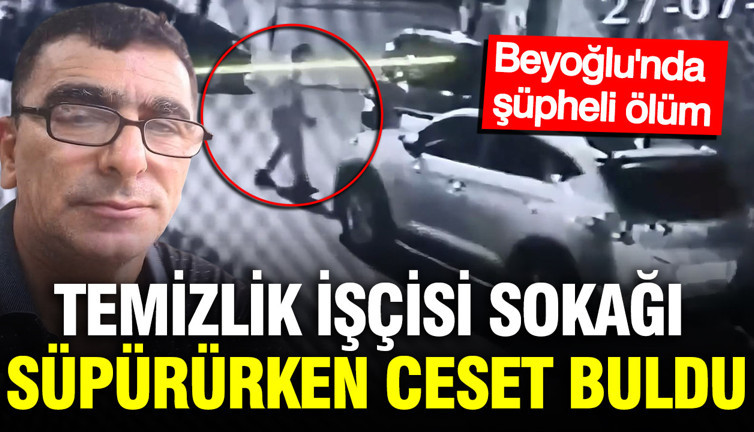 Beyoğlu'nda şüpheli ölüm: Temizlik işçisi sokağı süpürürken ceset buldu