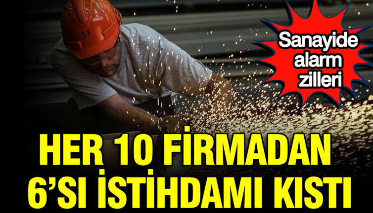 Sanayide alarm zilleri: Her 10 firmadan 6'sı istihdamı kıstı