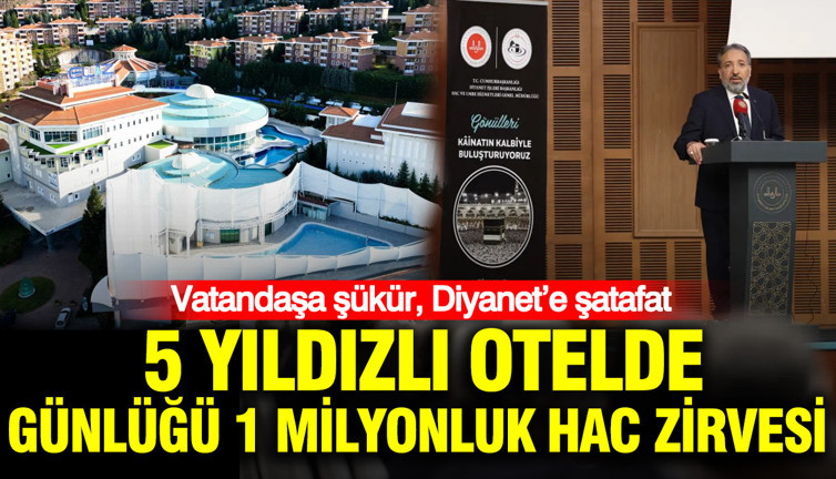Vatandaşa şükür, Diyanet’e şatafat: 5 yıldızlı otelde günlüğü 1 milyonluk hac zirvesi