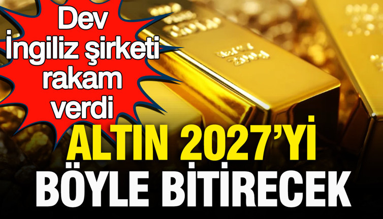 Dev İngiliz şirketi altında rakam verdi: Altının 2027’yi bitireceği seviye belli oldu