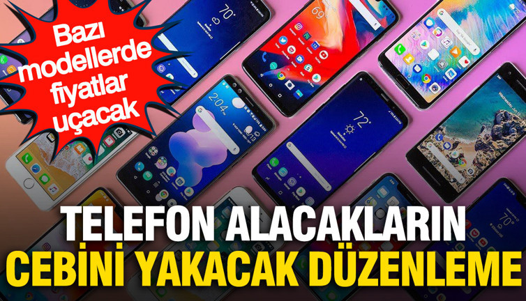 Telefon alacakların cebini yakacak düzenleme: Bazı modellerde büyük zam dalgası kapıda