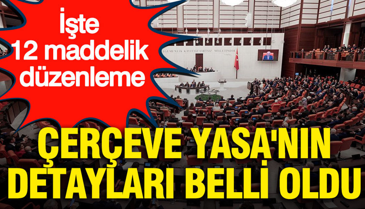 Çerçeve Yasa'nın detayları belli oldu: İşte 12 maddelik düzenleme
