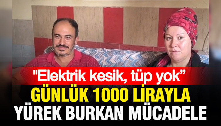 Günlük 1000 lirayla yürek burkan yaşam mücadelesi: "Elektrik kesik, tüp yok”