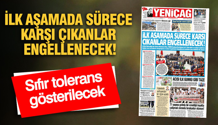YENİÇAĞ Gazetesi: İLK AŞAMADA SÜRECE KARŞI ÇIKANLAR ENGELLENECEK