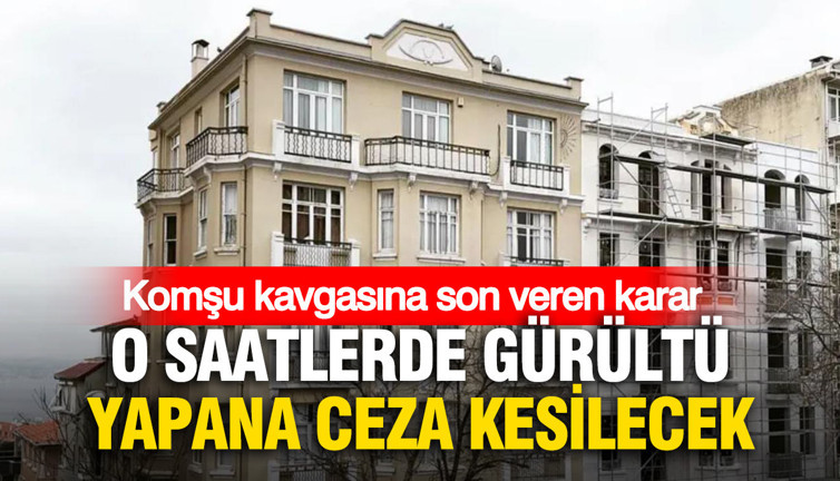 Komşu kavgasına son veren karar: O saatlerde gürültü yapana ceza kesilecek