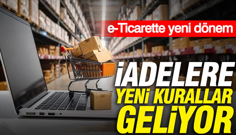 e-Ticarette yeni dönem: İadelere yeni kurallar geliyor
