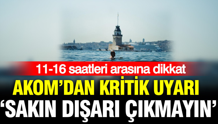 AKOM dışarı çıkmayın diyerek uyardı: 11-16 saatleri arasına dikkat