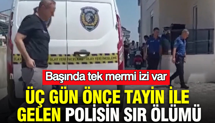 Başında tek mermi izi var: Üç gün önce tayin ile gelen polisin sır ölümü