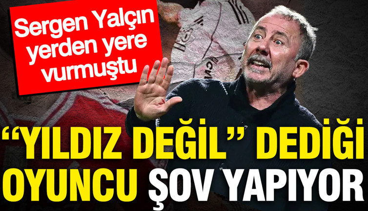 Sergen Yalçın yerden yere vurmuştu: "Yıldız değil" dediği oyuncu şov yapıyor