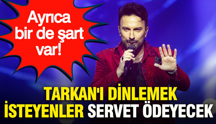 Tarkan'ı dinlemek isteyenler servet ödeyecek: Ayrıca bir de şart var...