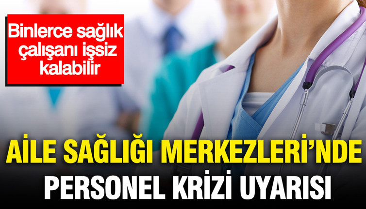 Aile Sağlığı Merkezleri’nde personel krizi uyarısı: Binlerce sağlık çalışanı işsiz kalabilir