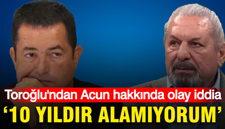 Erman Toroğlu'ndan Acun Ilıcalı hakkında olay iddia: '10 yıldır alamıyorum'