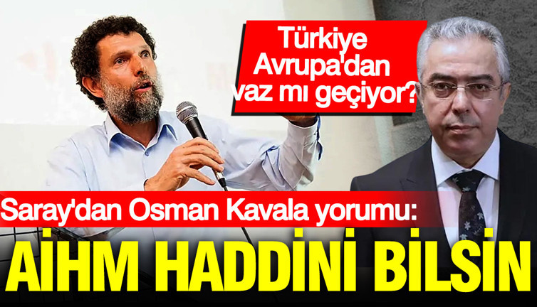 Saray'dan Osman Kavala yorumu: AİHM haddini bilsin