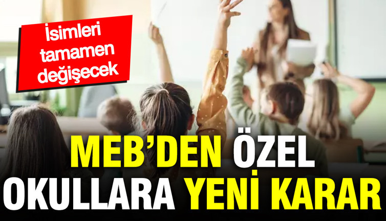 MEB’den özel okullara yeni karar: İsimleri değişecek