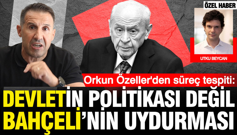 Orkun Özeller'den süreç tespiti: Devletin politikası değil Bahçeli'nin uydurması